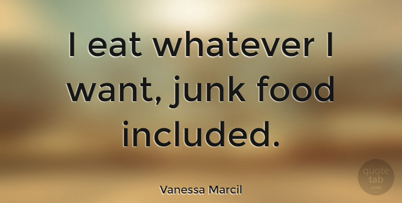 Vanessa Marcil Quote About Junk, Want, Junk Food: I Eat Whatever I Want...