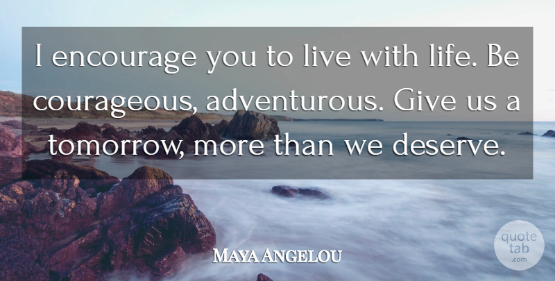 Maya Angelou Quote About Graduation, Giving, Courageous: I Encourage You To Live...