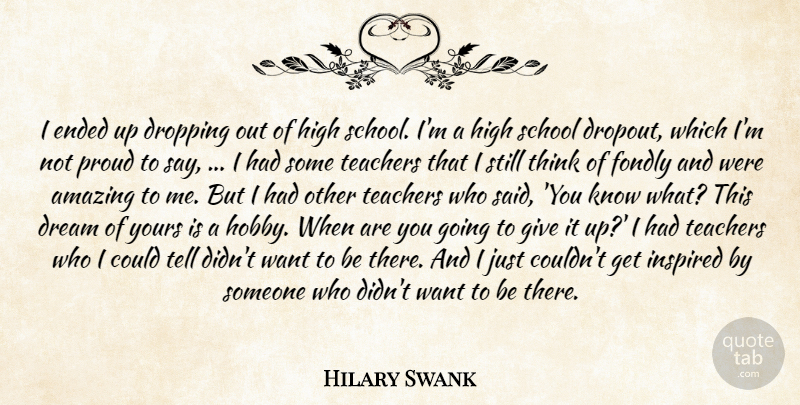 Hilary Swank Quote About Dream, Teacher, School: I Ended Up Dropping Out...