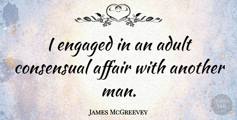 James McGreevey Quote About Men, Adults, Affair: I Engaged In An Adult...