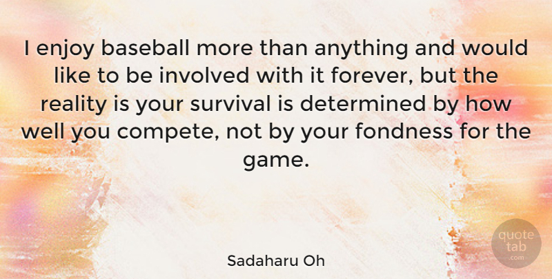 Sadaharu Oh Quote About Baseball, Reality, Games: I Enjoy Baseball More Than...