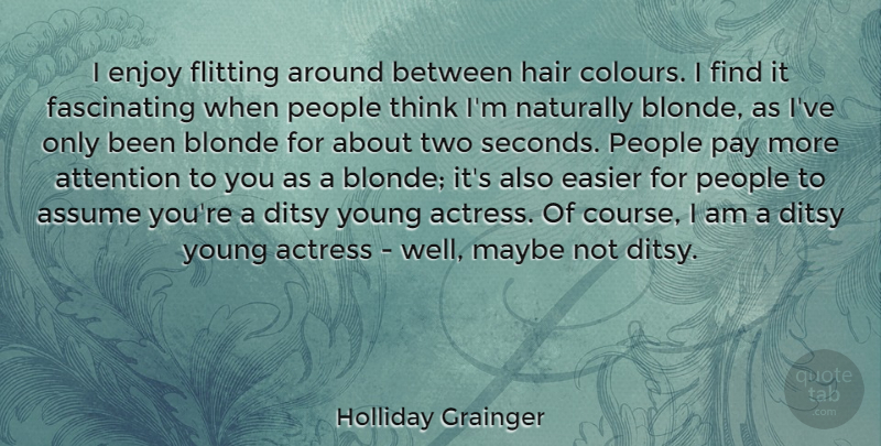 Holliday Grainger Quote About Actress, Assume, Blonde, Easier, Flitting: I Enjoy Flitting Around Between...