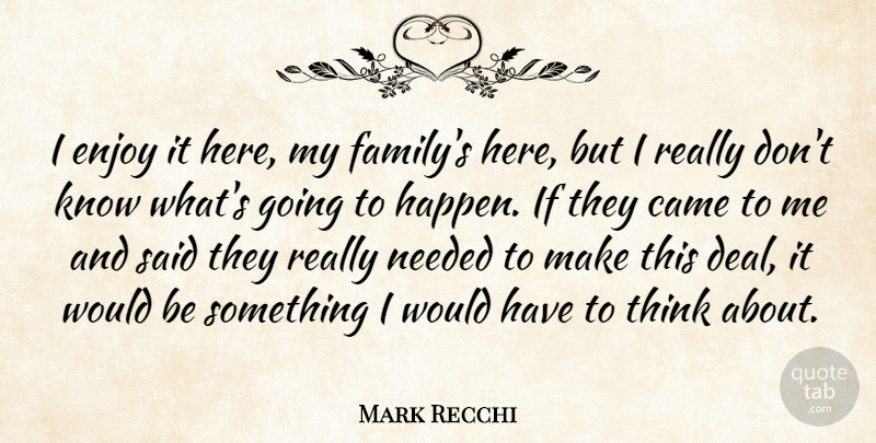 Mark Recchi Quote About Came, Enjoy, Needed: I Enjoy It Here My...