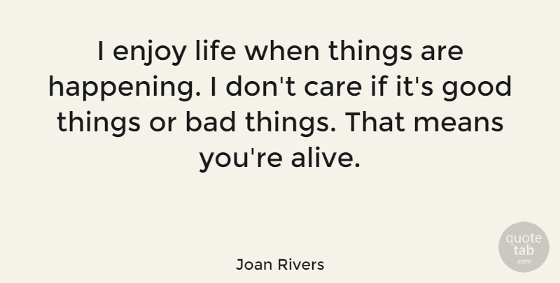 Joan Rivers Quote About Mean, Enjoy Life, Alive: I Enjoy Life When Things...