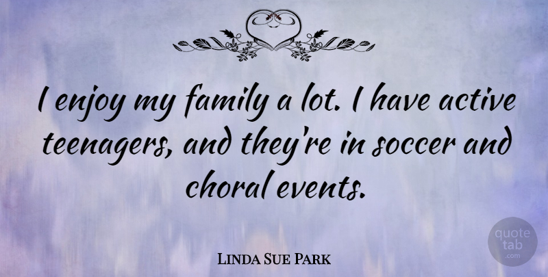 Linda Sue Park Quote About Active, Family: I Enjoy My Family A...