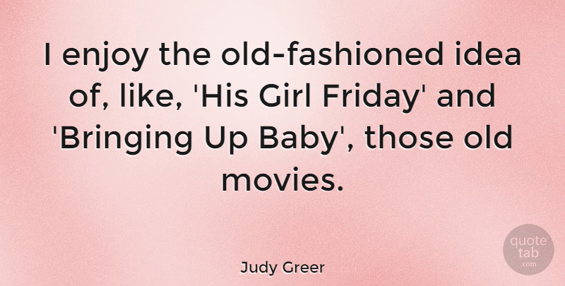 Judy Greer Quote About Enjoy, Movies: I Enjoy The Old Fashioned...