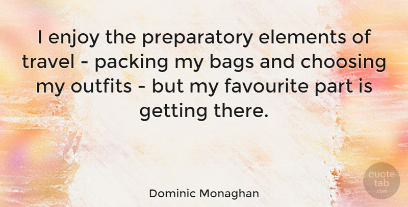 Dominic Monaghan Quote About Bags, Elements, Favourite: I Enjoy The Preparatory Elements...