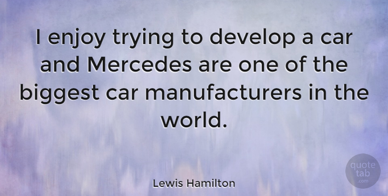 Lewis Hamilton Quote About Car, Trying, World: I Enjoy Trying To Develop...