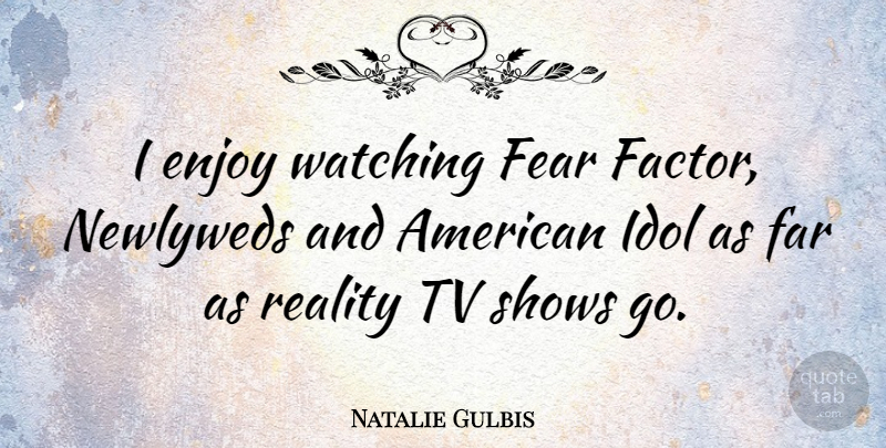 Natalie Gulbis Quote About Reality, Idols, Tv Shows: I Enjoy Watching Fear Factor...