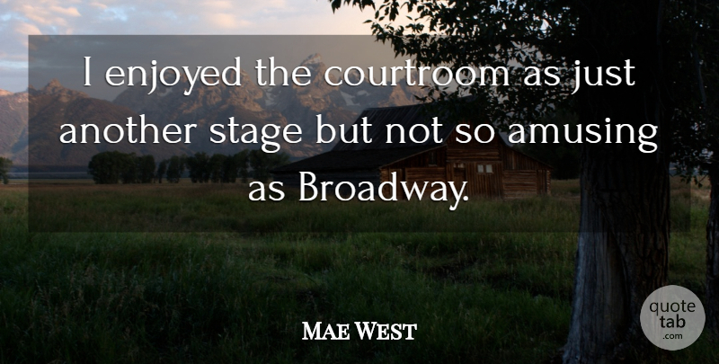 Mae West Quote About Sassy, Broadway, Amusing: I Enjoyed The Courtroom As...
