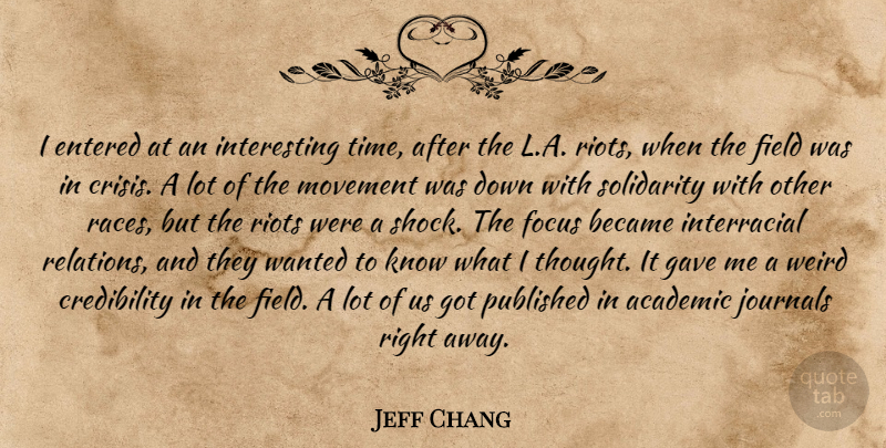 Jeff Chang Quote About Academic, Became, Crisis, Entered, Field: I Entered At An Interesting...