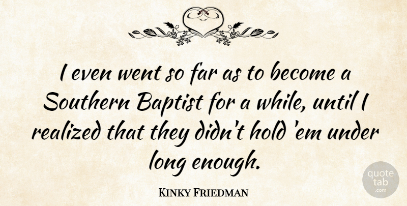 Kinky Friedman Quote About Long, Southern, Baptists: I Even Went So Far...