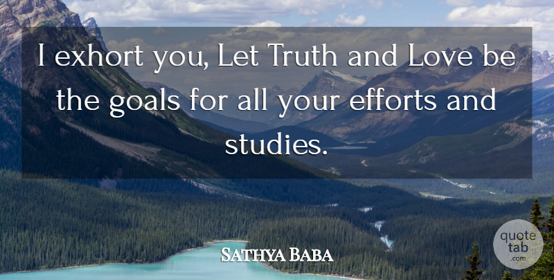 Sathya Baba Quote About Efforts, Goals, Love, Truth: I Exhort You Let Truth...