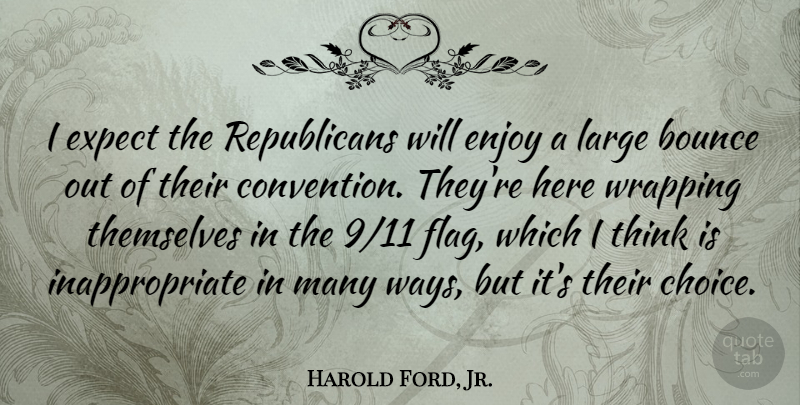 Harold Ford, Jr. Quote About Thinking, Choices, Flags: I Expect The Republicans Will...