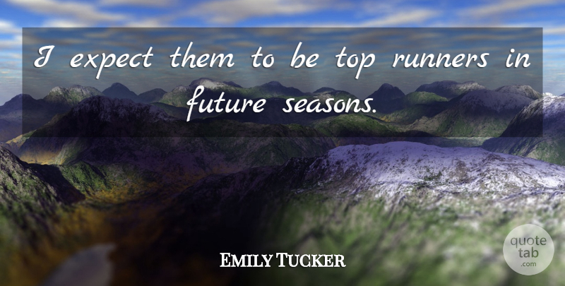 Emily Tucker Quote About Expect, Future, Runners, Top: I Expect Them To Be...