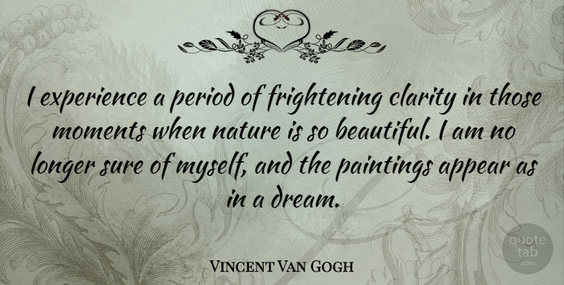 Vincent Van Gogh Quote About Beautiful, Dream, Scary: I Experience A Period Of...
