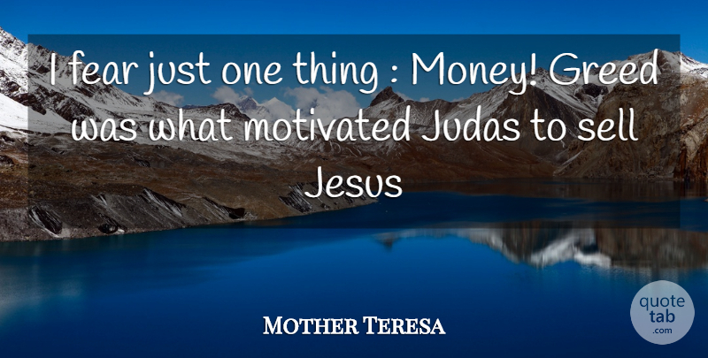 Mother Teresa Quote About Jesus, Greed, Motivated: I Fear Just One Thing...