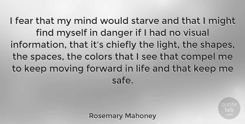 Rosemary Mahoney Quote About Moving, Color, Forward In Life: I Fear That My Mind...