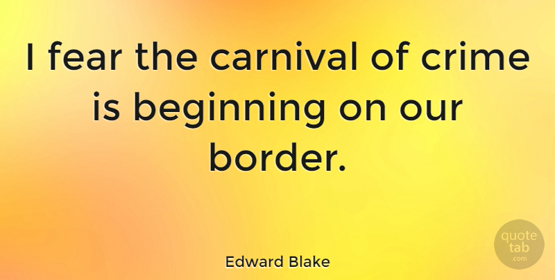 Edward Blake Quote About Borders, Crime, Carnivals: I Fear The Carnival Of...