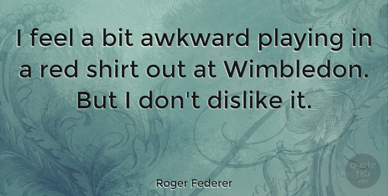 Roger Federer Quote About Awkward, Red, Wimbledon: I Feel A Bit Awkward...