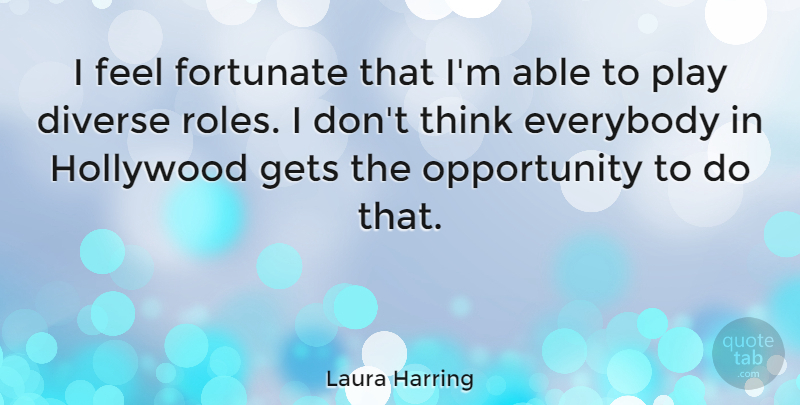 Laura Harring Quote About Diverse, Everybody, Opportunity: I Feel Fortunate That Im...