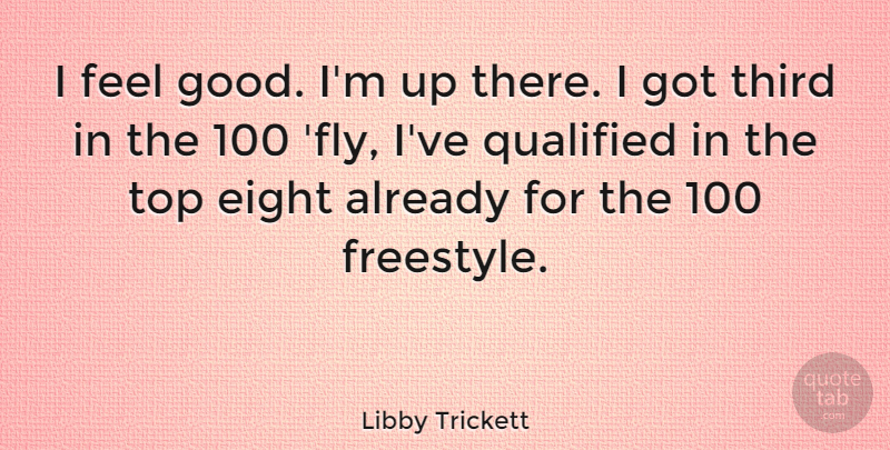 Libby Trickett Quote About Eight, Good, Qualified, Third: I Feel Good Im Up...