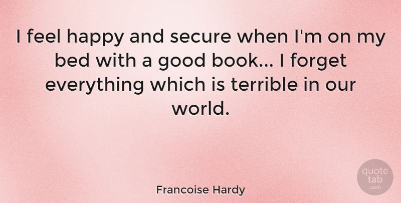 Francoise Hardy Quote About Book, Our World, Forget Everything: I Feel Happy And Secure...