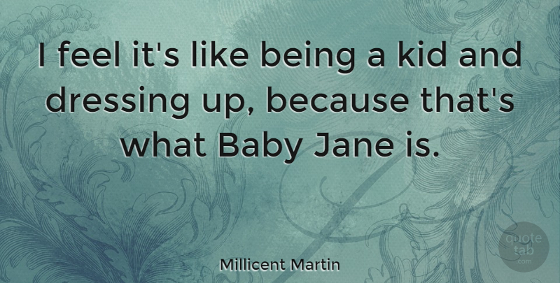 Millicent Martin Quote About Baby, Kids, Dressing Up: I Feel Its Like Being...