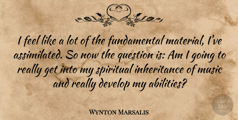 Wynton Marsalis Quote About Spiritual, Inheritance, Fundamentals: I Feel Like A Lot...