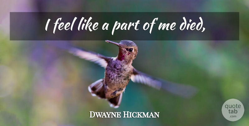 Dwayne Hickman Quote About undefined: I Feel Like A Part...