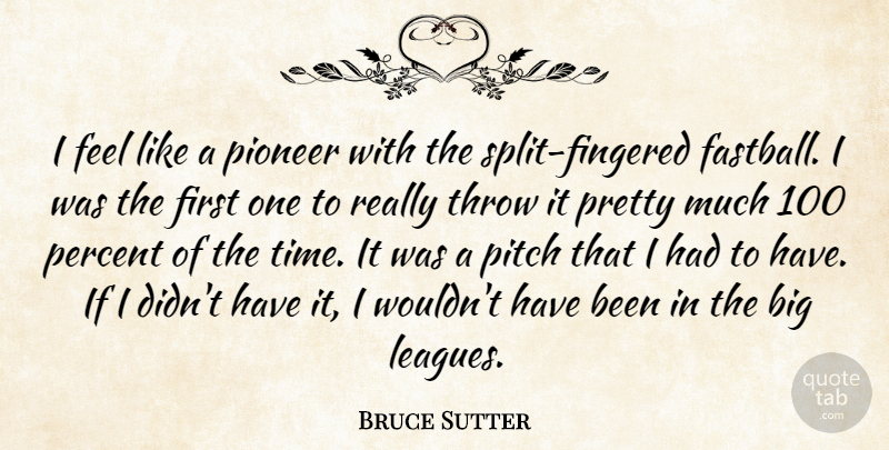 Bruce Sutter Quote About Pitch, Throw, Time: I Feel Like A Pioneer...