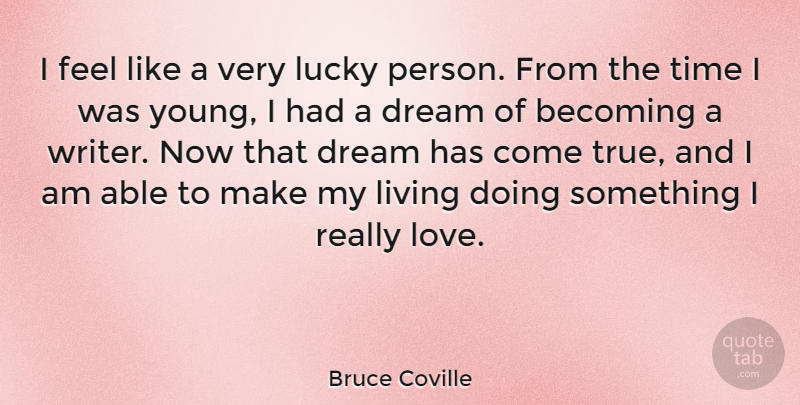 Bruce Coville Quote About Becoming, Living, Love, Lucky, Time: I Feel Like A Very...