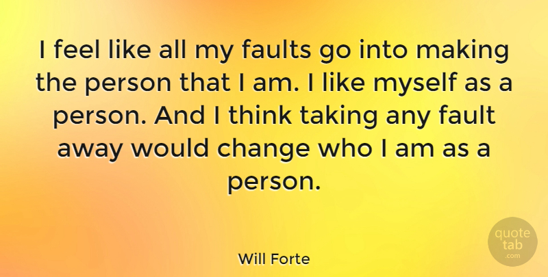 Will Forte Quote About Thinking, Who I Am, Faults: I Feel Like All My...