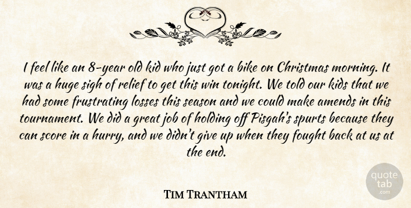 Tim Trantham Quote About Amends, Bike, Christmas, Fought, Great: I Feel Like An 8...