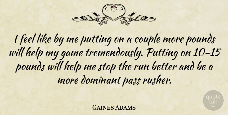 Gaines Adams Quote About Couple, Dominant, Game, Help, Pass: I Feel Like By Me...