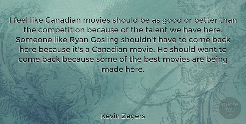 Kevin Zegers Quote About Best, Canadian, Competition, Good, Movies: I Feel Like Canadian Movies...