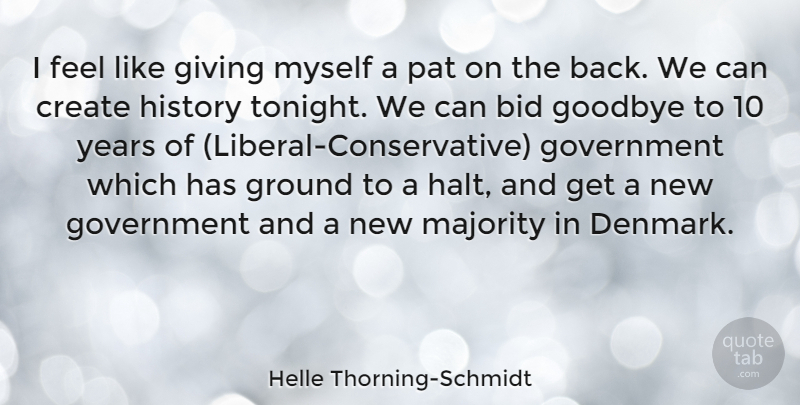 Helle Thorning-Schmidt Quote About Goodbye, Years, Government: I Feel Like Giving Myself...