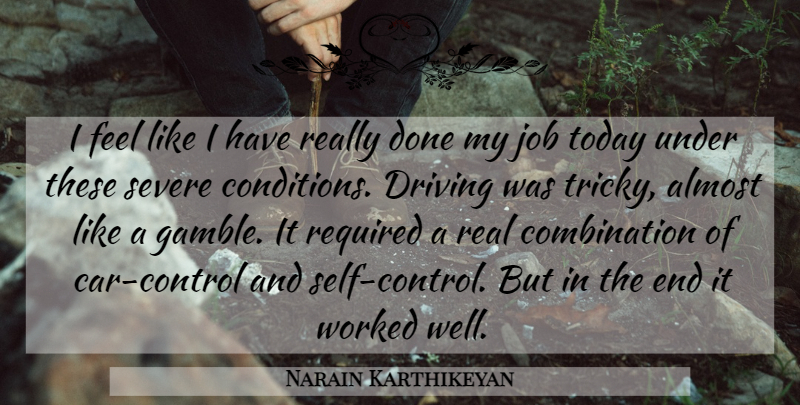 Narain Karthikeyan Quote About Almost, Driving, Job, Required, Severe: I Feel Like I Have...