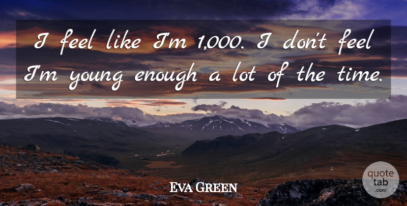 Eva Green Quote About Time: I Feel Like Im 1...