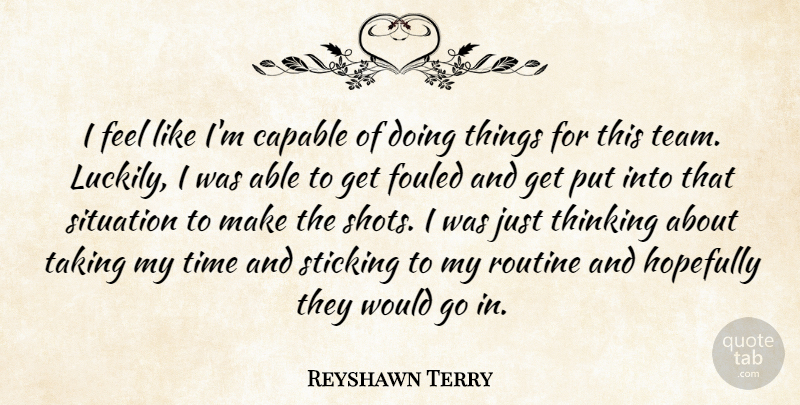 Reyshawn Terry Quote About Capable, Hopefully, Routine, Situation, Sticking: I Feel Like Im Capable...