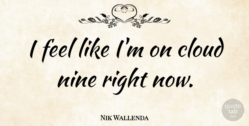Nik Wallenda Quote About Clouds, Nine, Feels: I Feel Like Im On...
