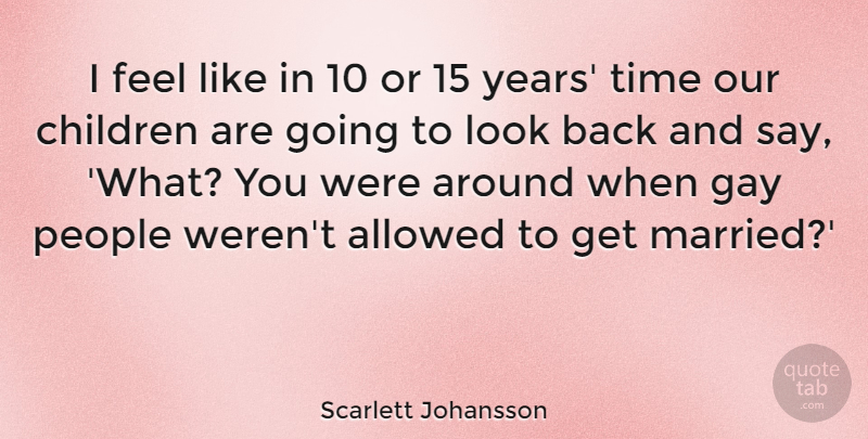Scarlett Johansson Quote About Allowed, Children, People, Time: I Feel Like In 10...