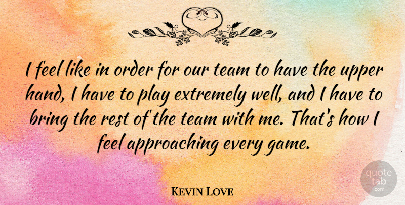 Kevin Love Quote About Bring, Extremely, Order: I Feel Like In Order...