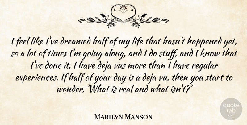 Marilyn Manson Quote About Real, Done, Half: I Feel Like Ive Dreamed...