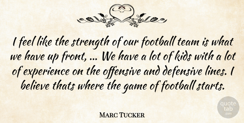 Marc Tucker Quote About Believe, Defensive, Experience, Football, Game: I Feel Like The Strength...