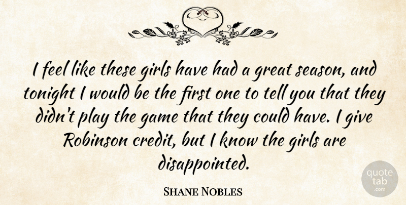 Shane Nobles Quote About Game, Girls, Great, Robinson, Tonight: I Feel Like These Girls...