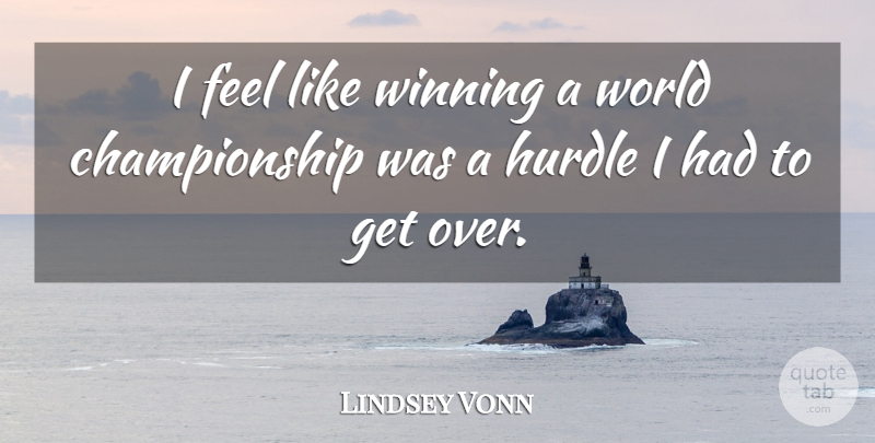 Lindsey Vonn Quote About Winning, World, Championship: I Feel Like Winning A...