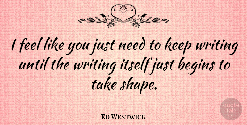 Ed Westwick Quote About Writing, Shapes, Needs: I Feel Like You Just...
