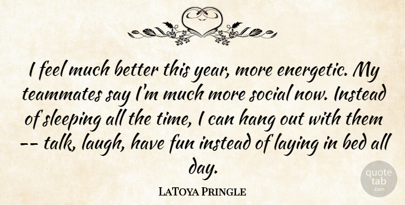 LaToya Pringle Quote About Bed, Fun, Hang, Instead, Laying: I Feel Much Better This...