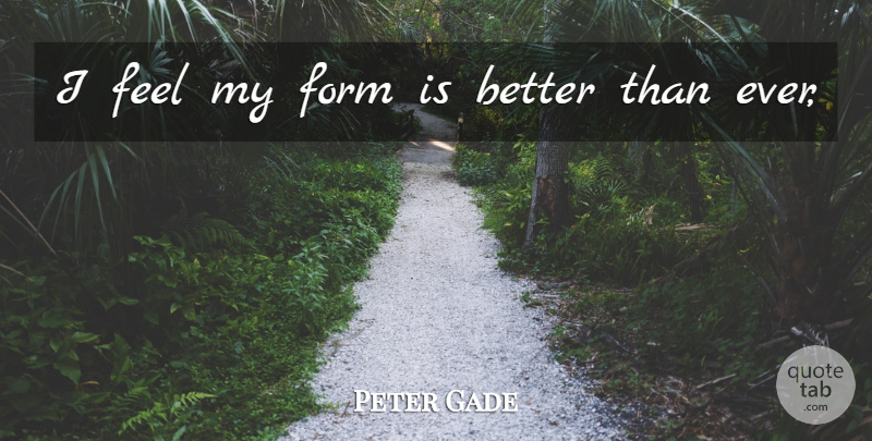 Peter Gade Quote About Form: I Feel My Form Is...